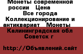 Монеты современной россии › Цена ­ 1 000 - Все города Коллекционирование и антиквариат » Монеты   . Калининградская обл.,Советск г.